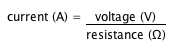 The formula for current is as follows: current (in amperes) is equal to voltage (in volts) divided by resistance (in ohms).
